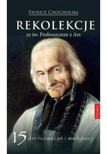 Promic Rekolekcje ze św. Proboszczem z Ars Patrice Chocholski - Religia i religioznawstwo - miniaturka - grafika 2