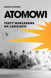 Atomowi. Testy nuklearne na ludziach - Felietony i reportaże Atomowi. Testy nuklearne na ludziach - Felietony i reportaże - miniaturka - grafika 1