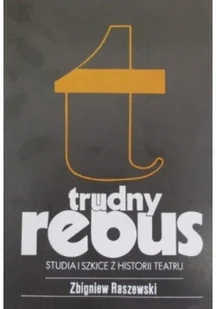 Trudny rebus. Studia i szkice z historii teatru - Książki o kulturze i sztuce - miniaturka - grafika 1