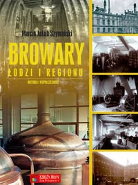 Szymański Marcin Jakub Browary Łodzi i regionu - Albumy krajoznawcze - miniaturka - grafika 1