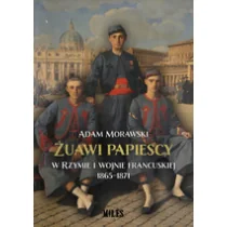 WYDAWNICTWO MILES Żuawi papiescy w Rzymie i wojnie francuskiej 1865-1871 - Adam Morawski - Historia świata - miniaturka - grafika 1