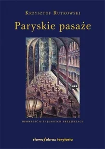 Paryskie pasaże. Opowieść o tajemnych przejściach - Książki o kulturze i sztuce - miniaturka - grafika 1