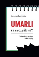 Felietony i reportaże - Umarli są szczęśliwi Dziennik trzeciego roku... - Grzegorz Przebinda - książka - miniaturka - grafika 1