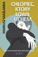 Powieści - Chłopiec, który łowił uchem - Mariusz Maślanka - miniaturka - grafika 1