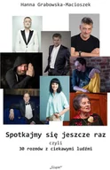 Wywiady - Spotkajmy się jeszcze raz, czyli 30 rozmów... - Hanna Grabowska-Macioszek - książka - miniaturka - grafika 1