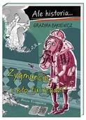 Baśnie, bajki, legendy - NASZA KSIĘGARNIA Ale historia Zygmuncie, i kto tu rządzi$894 - Grażyna Bąkiewicz, Artur Nowicki - miniaturka - grafika 1