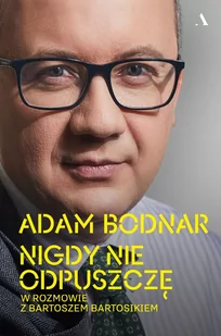 Wydawnictwo Agora Nigdy nie odpuszczę. Adam Bodnar w rozmowie z Bartoszem Bartosikiem - Biografie i autobiografie - miniaturka - grafika 1