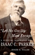 Pamiętniki, dzienniki, listy - Let No Guilty Man Escape: A Judicial Biography of Isaac C. Parker Volume 9 - miniaturka - grafika 1