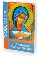 Religia i religioznawstwo - Módlmy się. O uzdrowienie ludzkich zranień - miniaturka - grafika 1