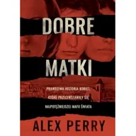 Felietony i reportaże - Alex Perry Dobre matki Prawdziwa historia kobiet które przeciwstawiły się najpotężniejszej mafii świata - miniaturka - grafika 1
