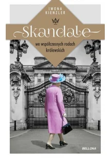 BELLONA Skandale we współczesnych rodach królewskich - Iwona Kienzler - Felietony i reportaże - miniaturka - grafika 2