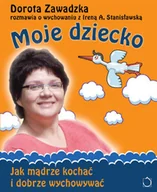 Miłość, seks, związki - Moje dziecko. Jak mądrze kochać i dobrze wychowywać - miniaturka - grafika 1