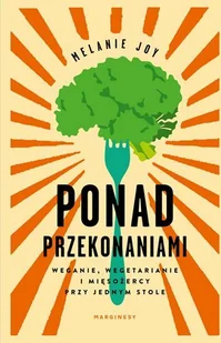 Melanie Joy Ponad przekonaniami Weganie wegetarianie i mięsożercy przy jednym stole - Psychologia - miniaturka - grafika 2