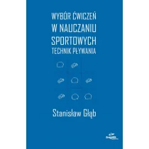 Wybór ćwiczeń w nauczaniu sportowych technik pływania - Głąb Stanisław - Sport i wypoczynek - miniaturka - grafika 1