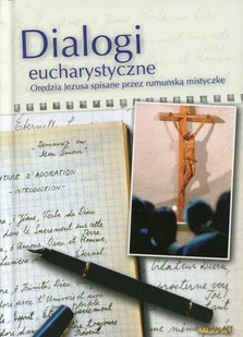 Dialogi eucharystyczne. Orędzia Jezusa spisane przez rumuńską mistyczkę - Religia i religioznawstwo - miniaturka - grafika 1