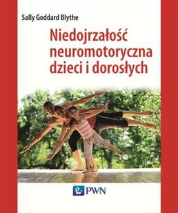Wydawnictwo Naukowe PWN Niedojrzałość neuromotoryczna dzieci i dorosłych - Goddard-Blythe Sally - Psychologia - miniaturka - grafika 1