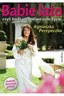 Babie lato, czyli bądź szczęśliwa całe życie - AGNIESZKA PEREPECZKO - Powieści - miniaturka - grafika 2