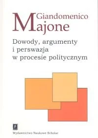 Giandomenico Majone Dowody, argumenty i perswazja SCHO0178 - Biznes - miniaturka - grafika 1
