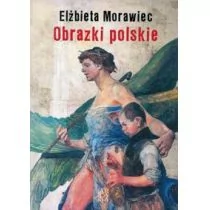 Arcana Obrazki polskie - Elżbieta Morawiec - Felietony i reportaże - miniaturka - grafika 1