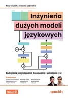 Technika - Inżynieria dużych modeli językowych. Podręcznik projektowania, trenowania i wdrażania Llm - Hamza Tahir Foreword, Julien Chaumond Foreword, - miniaturka - grafika 1