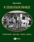 Historia świata - W ziemiańskim dworze Codzienność obyczaje święta zabawy Łozińska Maja - miniaturka - grafika 1