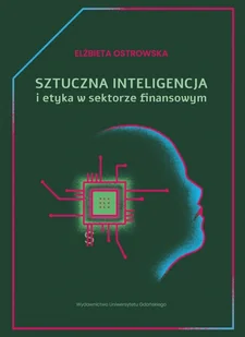 Sztuczna inteligencja i etyka w sektorze finans. - Elżbieta Ostrowska - książka - Zarządzanie - miniaturka - grafika 1