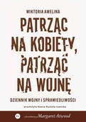 Biografie i autobiografie - Patrząc na kobiety, patrząc na wojnę. Dziennik wojny i sprawiedliwości - Wiktoria Amelina - książka - miniaturka - grafika 1