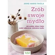 Poradniki hobbystyczne - Zrób Swoje Mydło Jak Szybko Łatwo I Tanio Zrobić Odżywcze Naturalne Mydło Anne-Marie Faiola - miniaturka - grafika 1