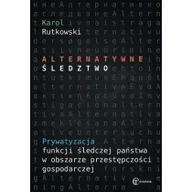 Prawo - Karol Rutkowski Alternatywne śledztwo. Prywatyzacja funkcji śledczej państwa w obszarze przestępczości gospodarczej 978-83-958582-2-2 - miniaturka - grafika 1