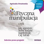 Audiobooki - biznes i ekonomia - Etyczna manipulacja czyli jak sprawić żeby ludzie naprawdę Cię lubili Wydanie II rozszerzone Agnieszka Ornatowska MP3) - miniaturka - grafika 1