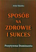 Poradniki hobbystyczne - Sposób na zdrowie i sukces Poztywna dominanta Artur Smutko - miniaturka - grafika 1