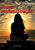 Poradniki psychologiczne - Astrum Potęga podświadomości - podstawowe informacje na temat ludzkiego umysłu - Alicja Lubczyk - miniaturka - grafika 1