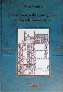 Patrycjuszowski dom gdański w czasach nowożytnych - Książki o kulturze i sztuce - miniaturka - grafika 1