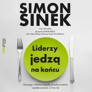 Liderzy jedzą na końcu. Dlaczego niektóre zespoły potrafią świetnie współpracować, a inne nie - Audiobooki - poradniki Liderzy jedzą na końcu. Dlaczego niektóre zespoły potrafią świetnie współpracować, a inne nie - Audiobooki - poradniki - miniaturka - grafika 1