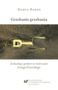 Grzebanie grzebania. Archeolog i grabarz w... - Marta Baron-Milian - Pomoce naukowe - miniaturka - grafika 1