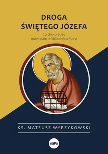 eSPe Droga świętego Józefa. Co słowo Boże mówi nam o Oblubieńcu Maryi Mateusz Wyrzykowski - Religia i religioznawstwo - miniaturka - grafika 1