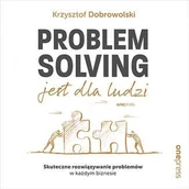 Audiobooki - biznes i ekonomia - Problem Solving jest dla ludzi. Skuteczne rozwiązywanie problemów w każdym biznesie - miniaturka - grafika 1