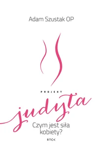 RTCK Projekt Judyta. Czym jest siła kobiety$378 Adam Szustak OP - Religia i religioznawstwo - miniaturka - grafika 1