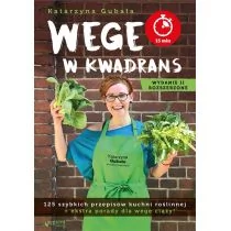 Katarzyna Gubała Wege w kwadrans 125 szybkich przepisów kuchni roślinnej Wydanie II rozszerzone