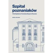 Felietony i reportaże - Szpital poznaniaków. 70 lat Szpitala im. Franciszka Raszei w Poznaniu - miniaturka - grafika 1