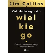 Zarządzanie - OD DOBREGO DO WIELKIEGO CZYNNIKI TRWAŁEGO ROZWOJU I ZWYCIĘSTWA FIRM Jim Collins - miniaturka - grafika 1