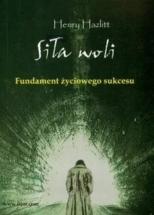 Hazlitt Henry Siła woli. fundament życiowego sukcesu - Filozofia i socjologia - miniaturka - grafika 1