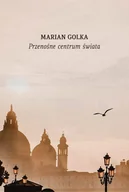 Felietony i reportaże - Przenośnie centrum świata. Przypadki podróżne - Marian Golka - miniaturka - grafika 1