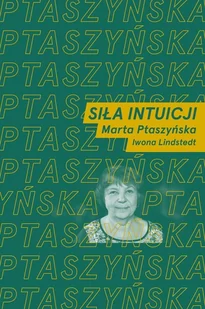 Siła intuicji. Rozmawiają Marta Ptaszyńska i Iwona Lindstedt - Ptaszyńska Marta, Lindstedt Iwona - książka - Podręczniki dla szkół wyższych - miniaturka - grafika 1
