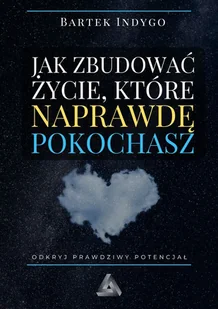 Jak zbudować życie, które naprawdę pokochasz - Bartek Indygo - książka - Rozwój osobisty - miniaturka - grafika 1