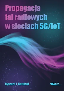 Propagacja fal radiowych w sieciach 5G/IoT Katulski Ryszard J - Nauka - miniaturka - grafika 1