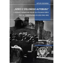 Dzieci z zielonego autobusu. Z zeznań o niemieckim obozie dla polskich dzieci przy ul. Przemysłowej w Łodzi (1942–1945)