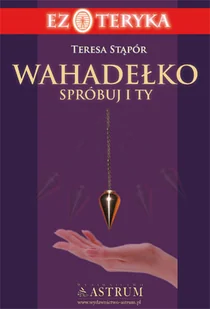 Astrum WAHADEŁKO SPRÓBUJ I TY Teresa Stapór 9788372773234 - Ezoteryka - miniaturka - grafika 1