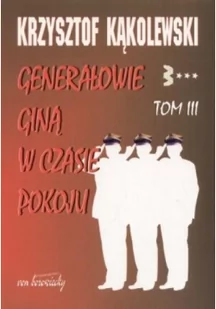 Generałowie giną w czasie pokoju - tom 3 - Krzysztof Kąkolewski - Publicystyka - miniaturka - grafika 2