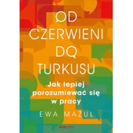 Biznes - Ewa Mażul Od czerwieni do turkusu Jak lepiej porozumiewać się w pracy - miniaturka - grafika 1